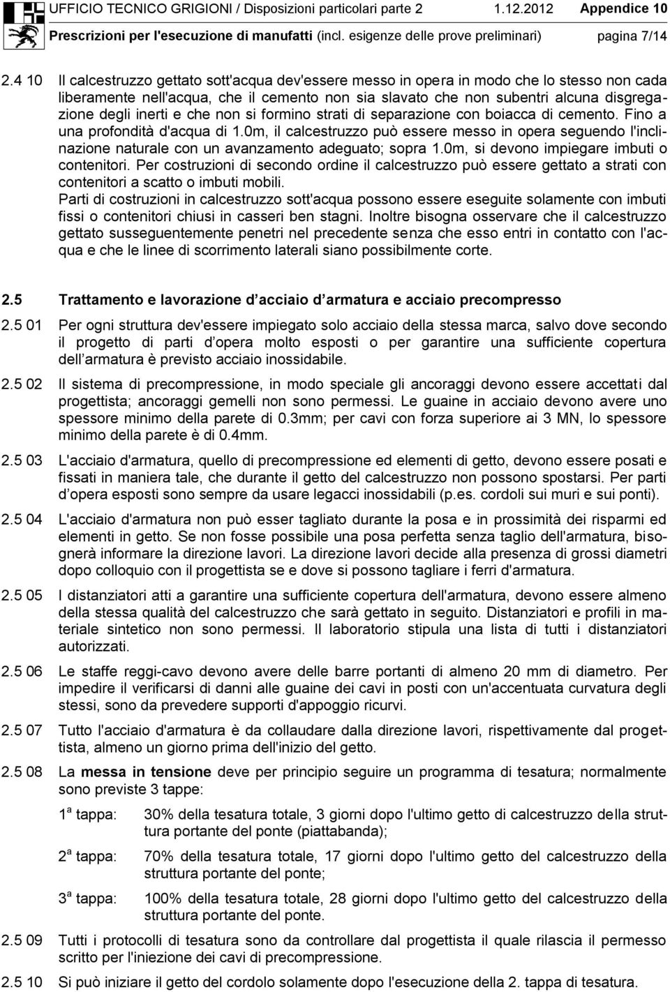 inerti e che non si formino strati di separazione con boiacca di cemento. Fino a una profondità d'acqua di 1.