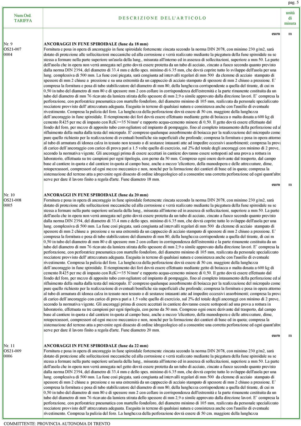 alle sollecitazioni eccanice ed alla corrosione e verrà realizzato eante la piegatura della fune spiroidale su se stessa a forare nella parte superiore un'asola della lung.