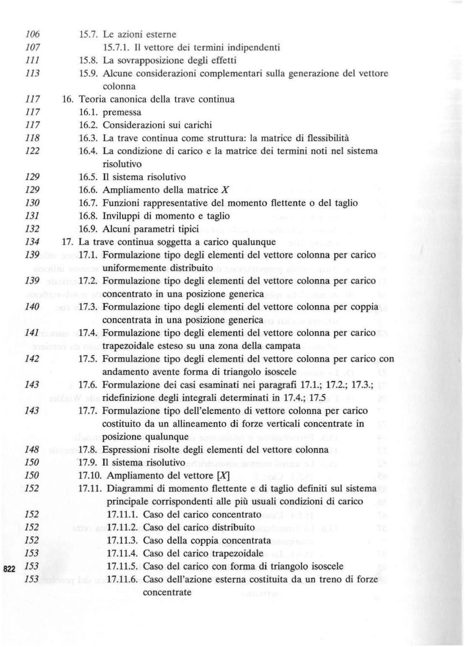 La trave continua come struttura: la matrice di flessibilità 122 16.4. La condizione di carico e la matrice dei termini noti nel sistema risolutivo 129 16.5. n sistema risolutivo 129 16.6. Ampliamento della matrice X 130 16.