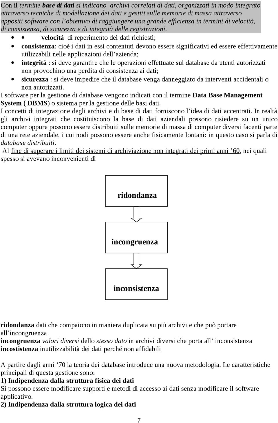 velocità di reperimento dei dati richiesti; consistenza: cioè i dati in essi contentuti devono essere significativi ed essere effettivamente utilizzabili nelle applicazioni dell azienda; integrità :