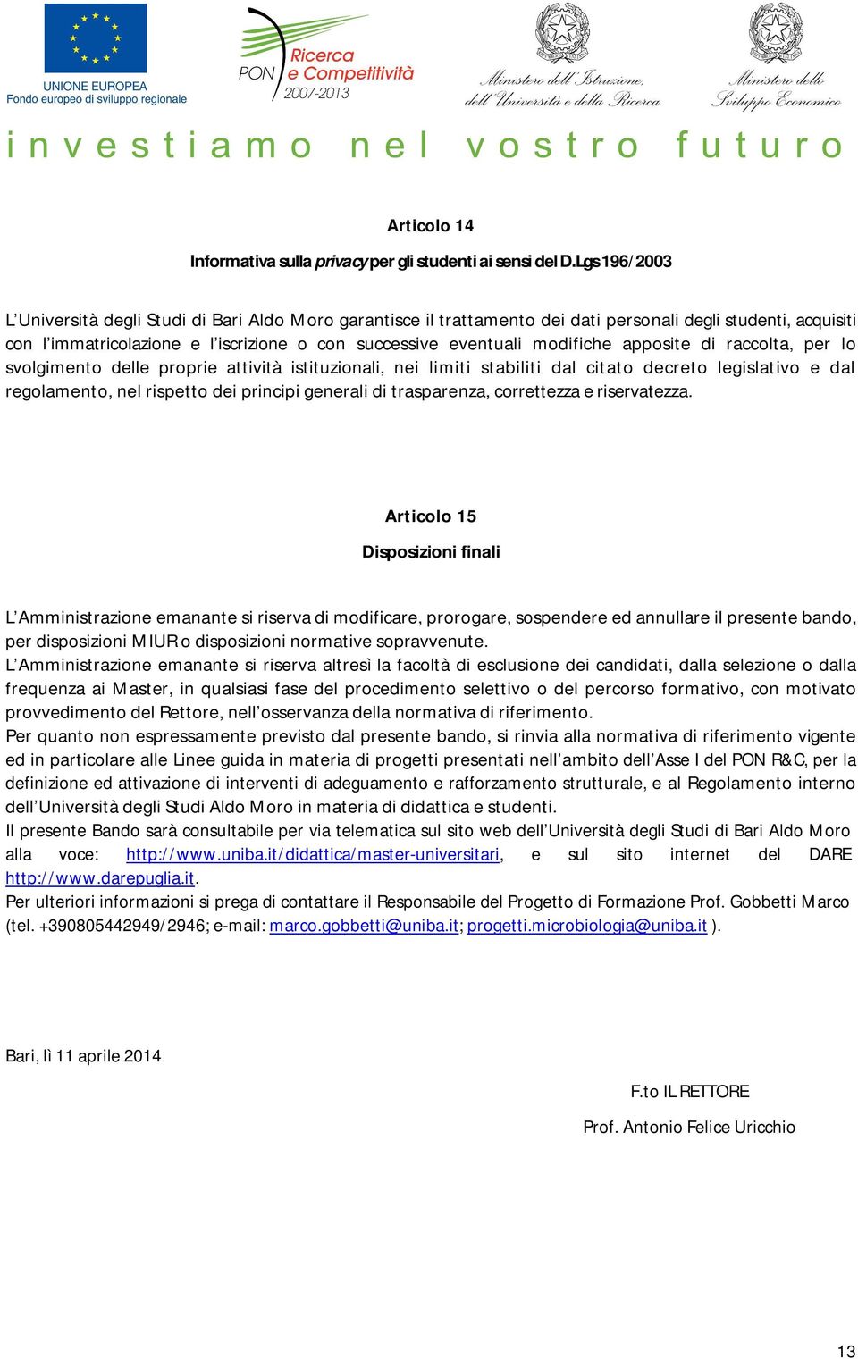 modifiche apposite di raccolta, per lo svolgimento delle proprie attività istituzionali, nei limiti stabiliti dal citato decreto legislativo e dal regolamento, nel rispetto dei principi generali di