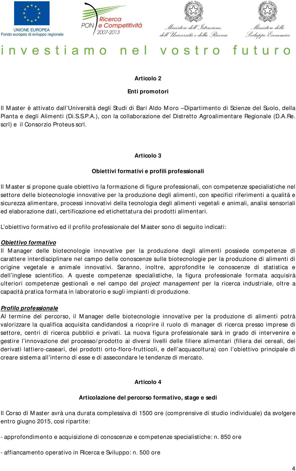 Articolo 3 Obiettivi formativi e profili professionali Il Master si propone quale obiettivo la formazione di figure professionali, con competenze specialistiche nel settore delle biotecnologie