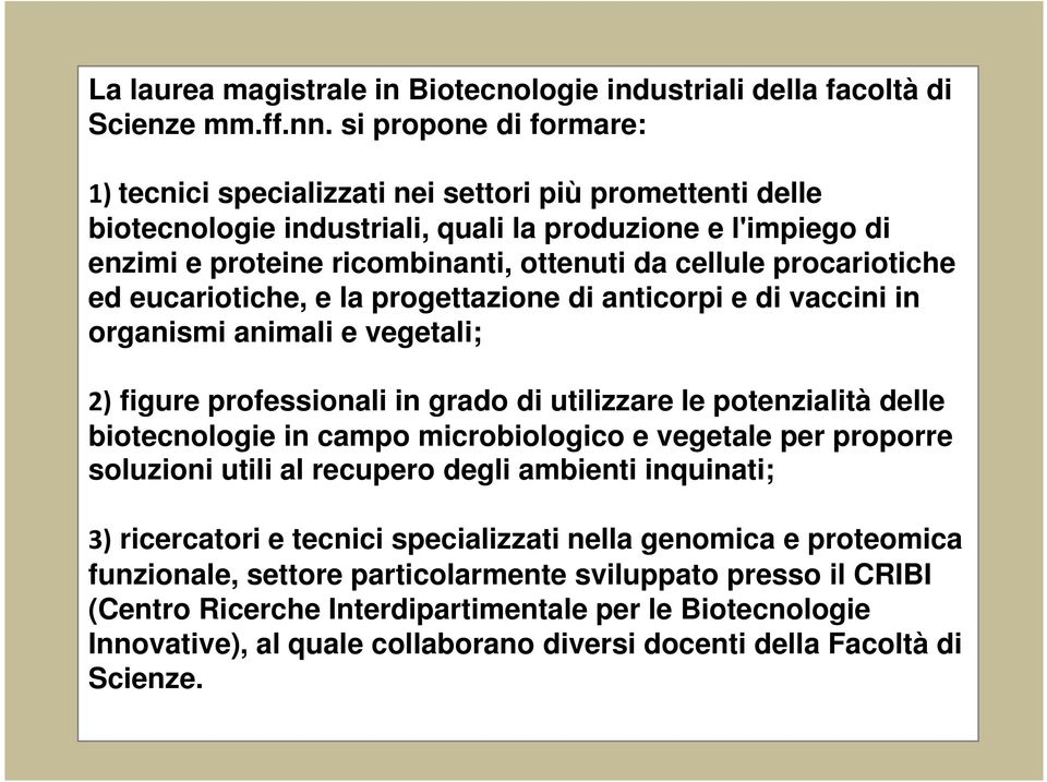 procariotiche ed eucariotiche, e la progettazione di anticorpi e di vaccini in organismi animali e vegetali; 2) figure professionali in grado di utilizzare le potenzialità delle biotecnologie in