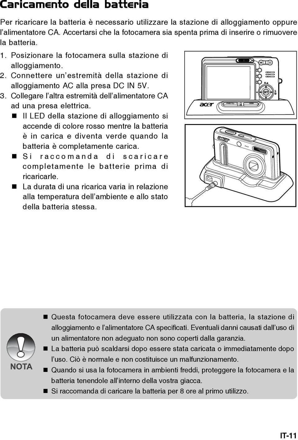 Connettere un estremità della stazione di alloggiamento AC alla presa DC IN 5V. 3. Collegare l altra estremità dell alimentatore CA ad una presa elettrica.