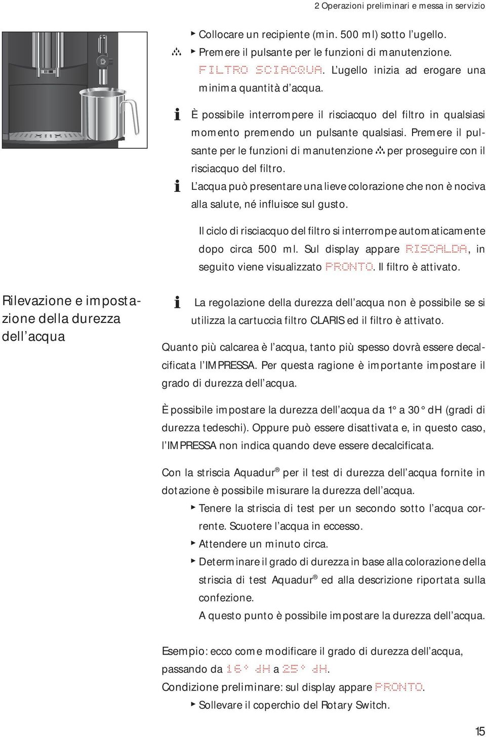 Premere il pulsante per le funzioni di manutenzione c per proseguire con il risciacquo del filtro. L acqua può presentare una lieve colorazione che non è nociva alla salute, né influisce sul gusto.