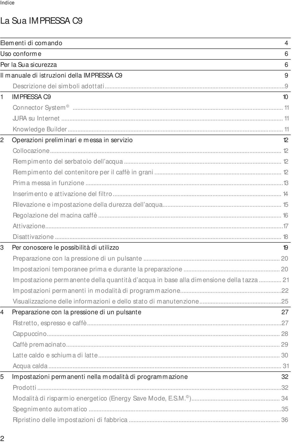 .. 12 Riempimento del contenitore per il caffè in grani... 12 Prima messa in funzione...13 Inserimento e attivazione del filtro... 14 Rilevazione e impostazione della durezza dell acqua.