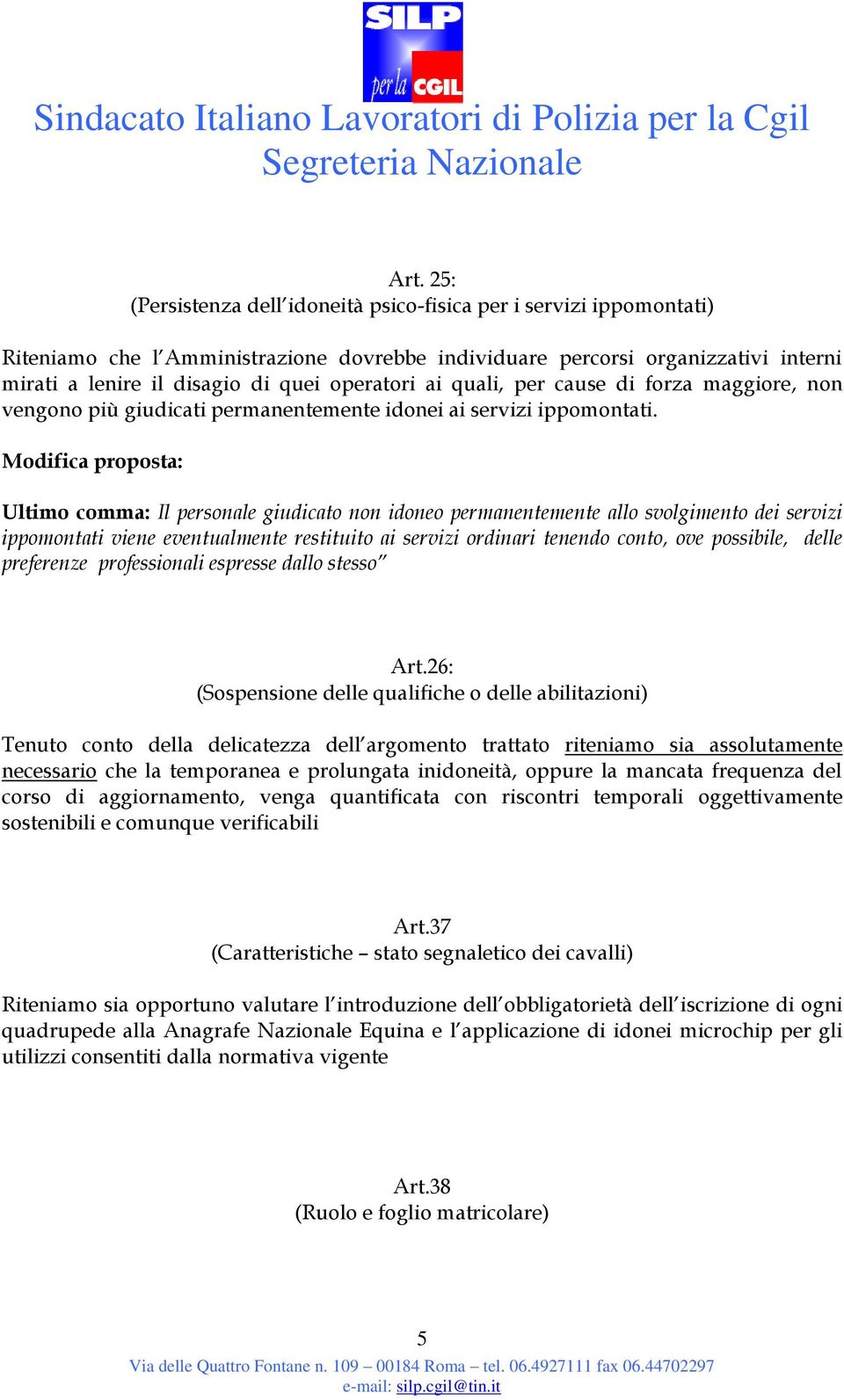 Ultimo comma: Il personale giudicato non idoneo permanentemente allo svolgimento dei servizi ippomontati viene eventualmente restituito ai servizi ordinari tenendo conto, ove possibile, delle