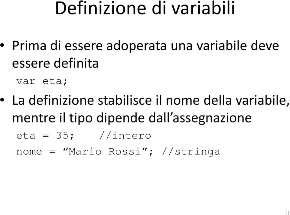 stabilisce il nome della variabile, mentre il tipo dipende