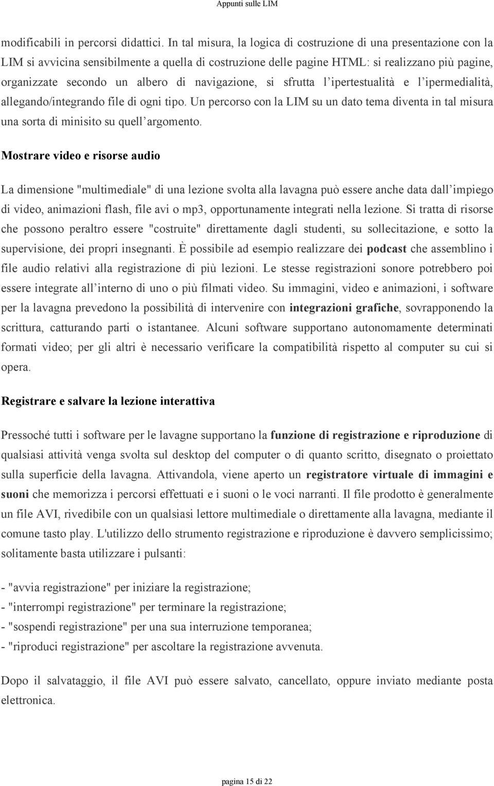 navigazione, si sfrutta l ipertestualità e l ipermedialità, allegando/integrando file di ogni tipo.