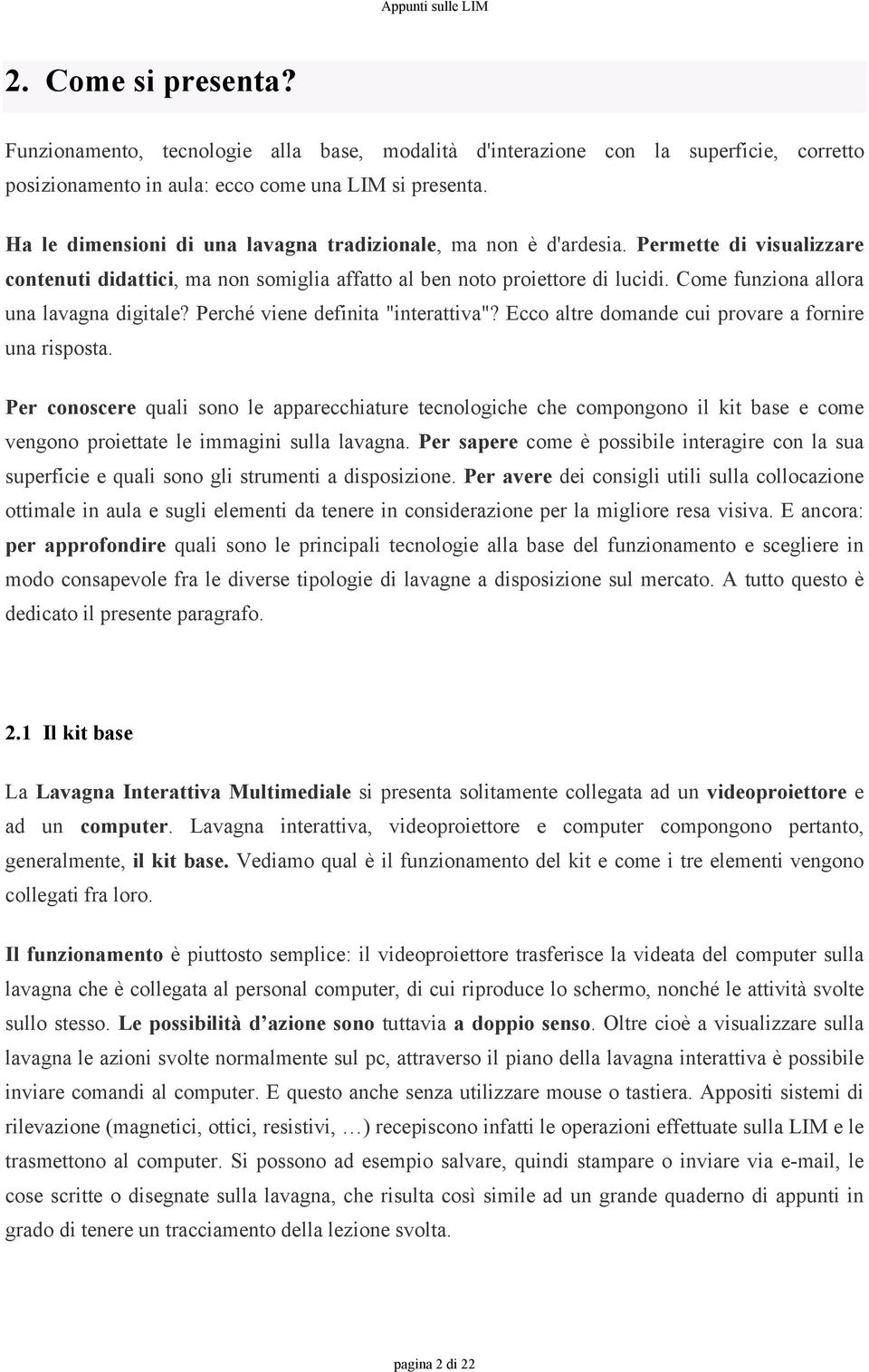 Come funziona allora una lavagna digitale? Perché viene definita "interattiva"? Ecco altre domande cui provare a fornire una risposta.