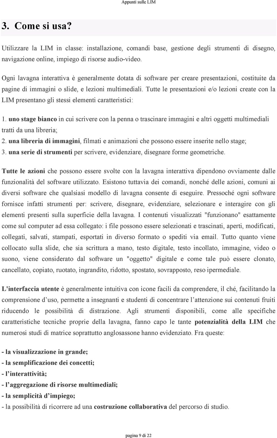 Tutte le presentazioni e/o lezioni create con la LIM presentano gli stessi elementi caratteristici: 1.