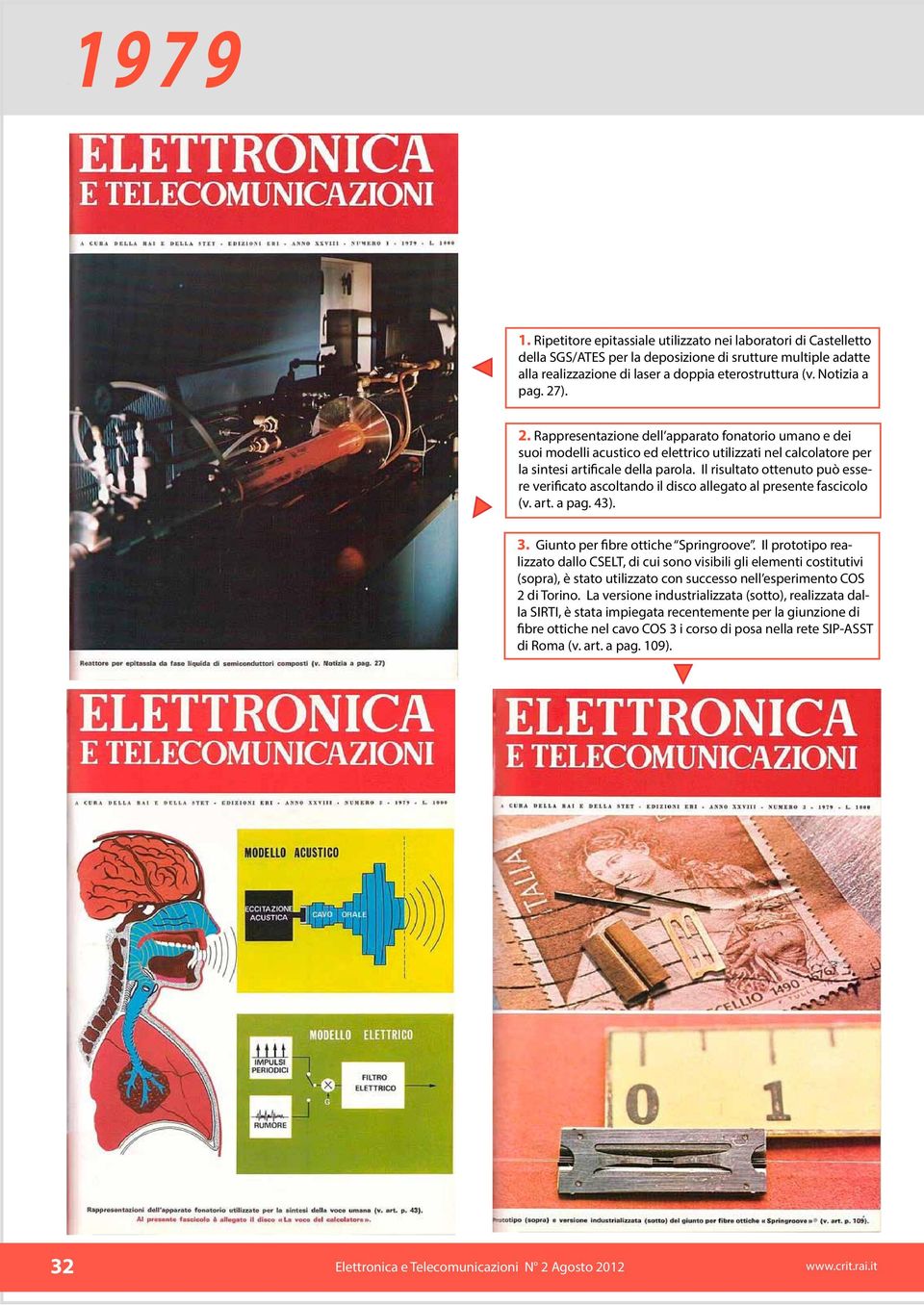 Il risultato ottenuto può essere verificato ascoltando il disco allegato al presente fascicolo (v. art. a pag. 43). 3. Giunto per fibre ottiche Springroove.