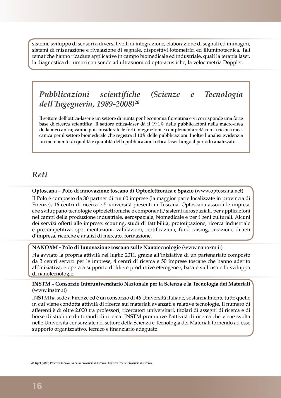 Pubblicazioni scientifiche (Scienze e Tecnologia dell Ingegneria, 1989-2008) 20 Il settore dell ottica-laser è un settore di punta per l economia fiorentina e vi corrisponde una forte base di ricerca