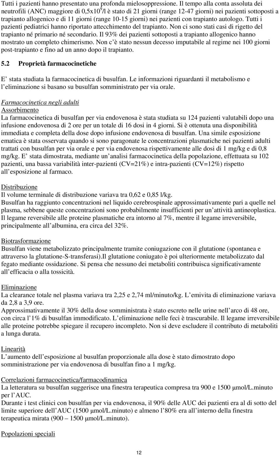 nei pazienti con trapianto autologo. Tutti i pazienti pediatrici hanno riportato attecchimento del trapianto. Non ci sono stati casi di rigetto del trapianto né primario né secondario.