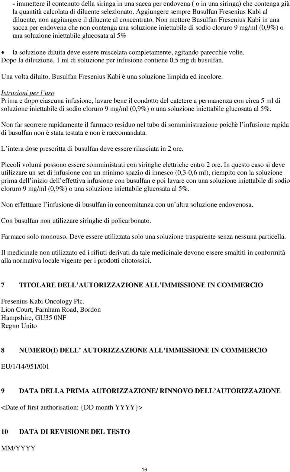 Non mettere Busulfan Fresenius Kabi in una sacca per endovena che non contenga una soluzione iniettabile di sodio cloruro 9 mg/ml (0,9%) o una soluzione iniettabile glucosata al 5% la soluzione