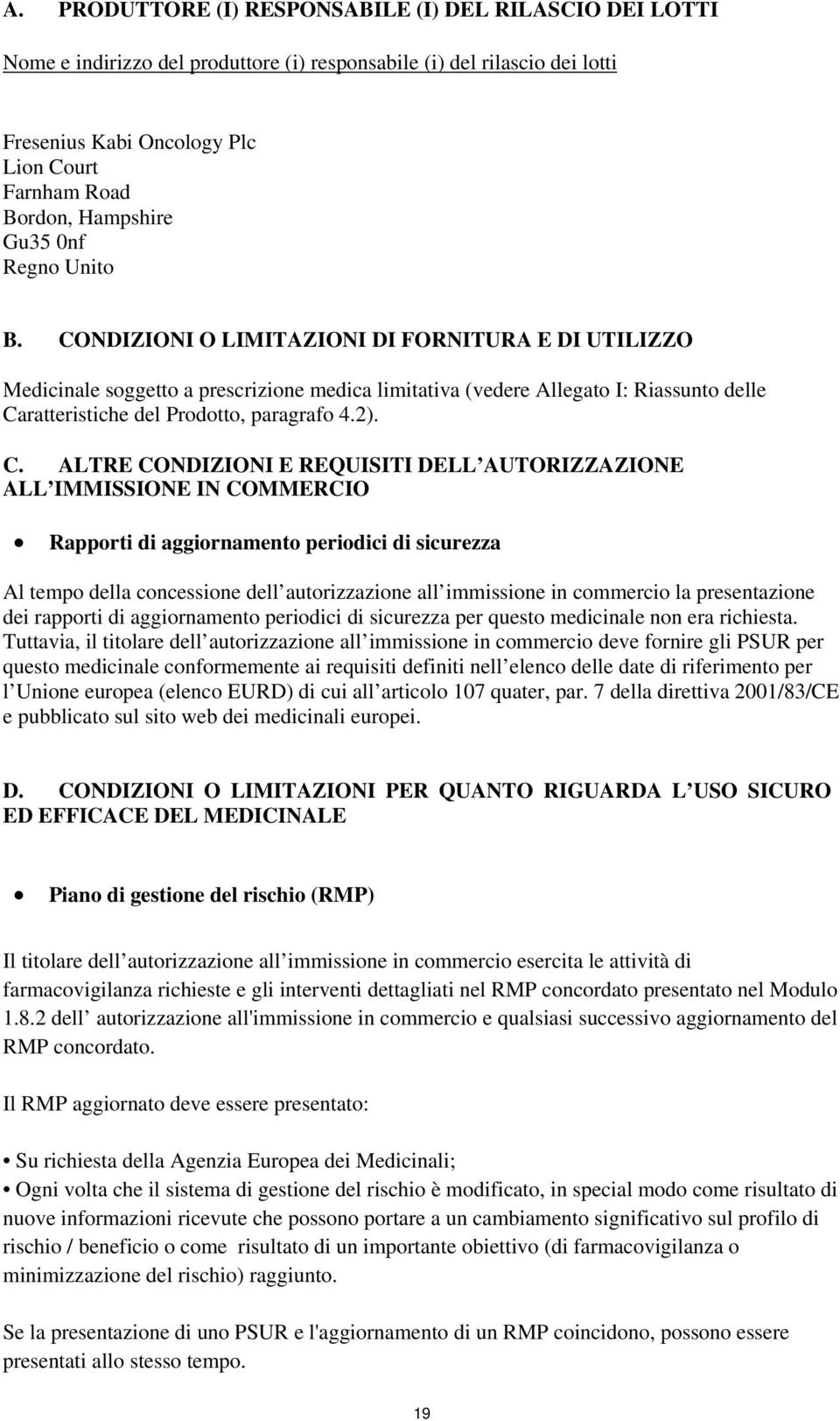 CONDIZIONI O LIMITAZIONI DI FORNITURA E DI UTILIZZO Medicinale soggetto a prescrizione medica limitativa (vedere Allegato I: Riassunto delle Ca