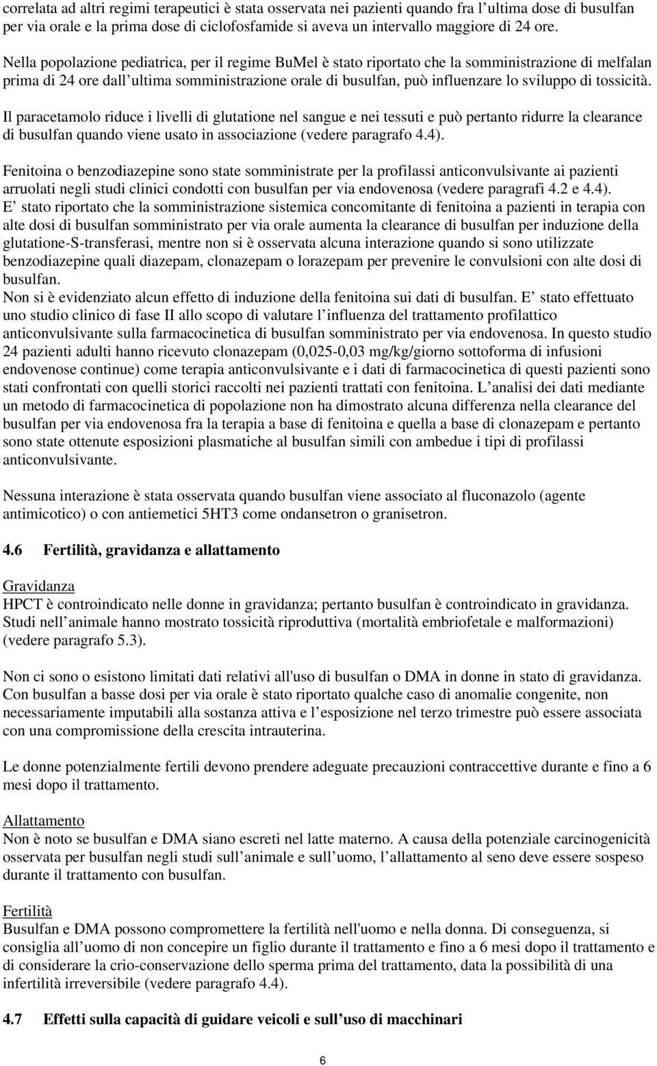 tossicità. Il paracetamolo riduce i livelli di glutatione nel sangue e nei tessuti e può pertanto ridurre la clearance di busulfan quando viene usato in associazione (vedere paragrafo 4.4).