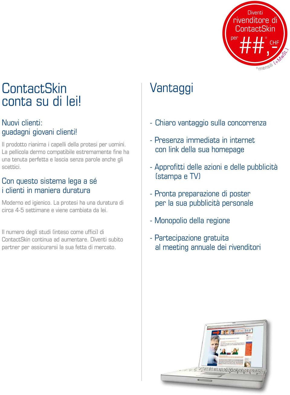 La protesi ha una duratura di circa 4-5 settimane e viene cambiata da lei. Il numero degli studi (inteso come uffici) di ContactSkin continua ad aumentare.