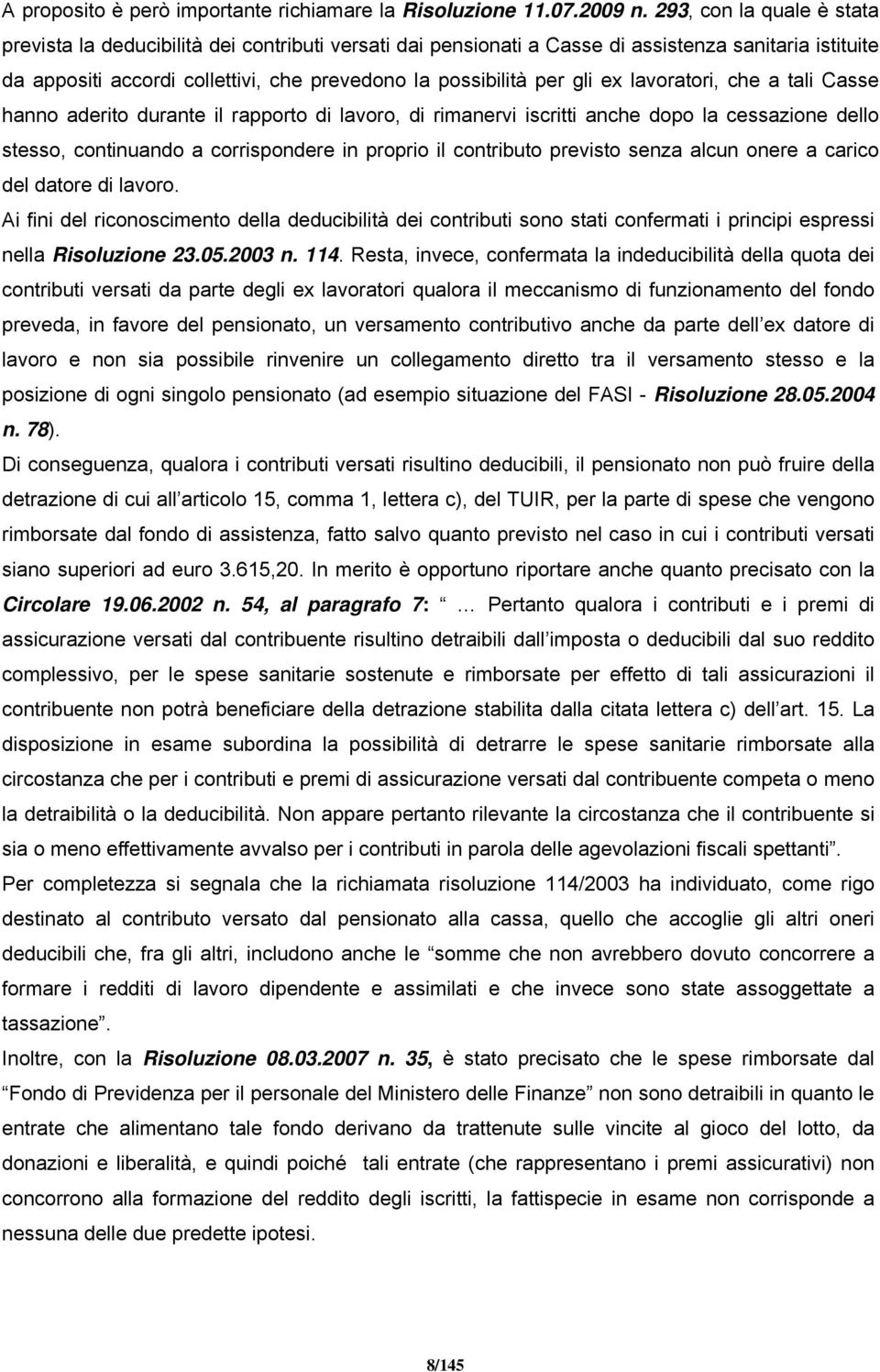 ex lavoratori, che a tali Casse hanno aderito durante il rapporto di lavoro, di rimanervi iscritti anche dopo la cessazione dello stesso, continuando a corrispondere in proprio il contributo previsto