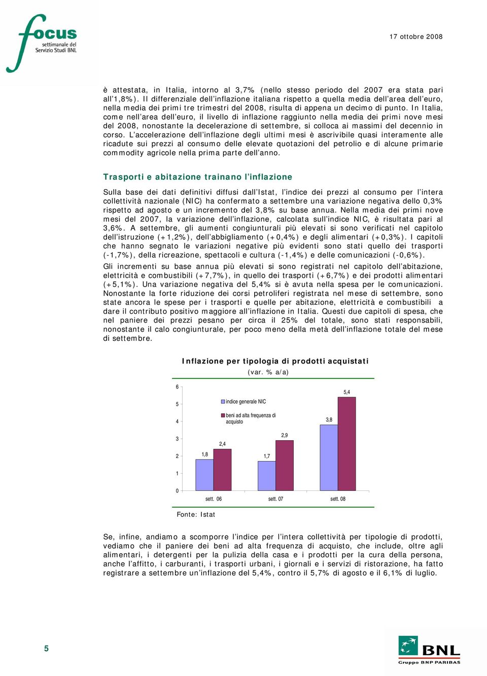 In Italia, come nell area dell euro, il livello di inflazione raggiunto nella media dei primi nove mesi del 2008, nonostante la decelerazione di settembre, si colloca ai massimi del decennio in corso.