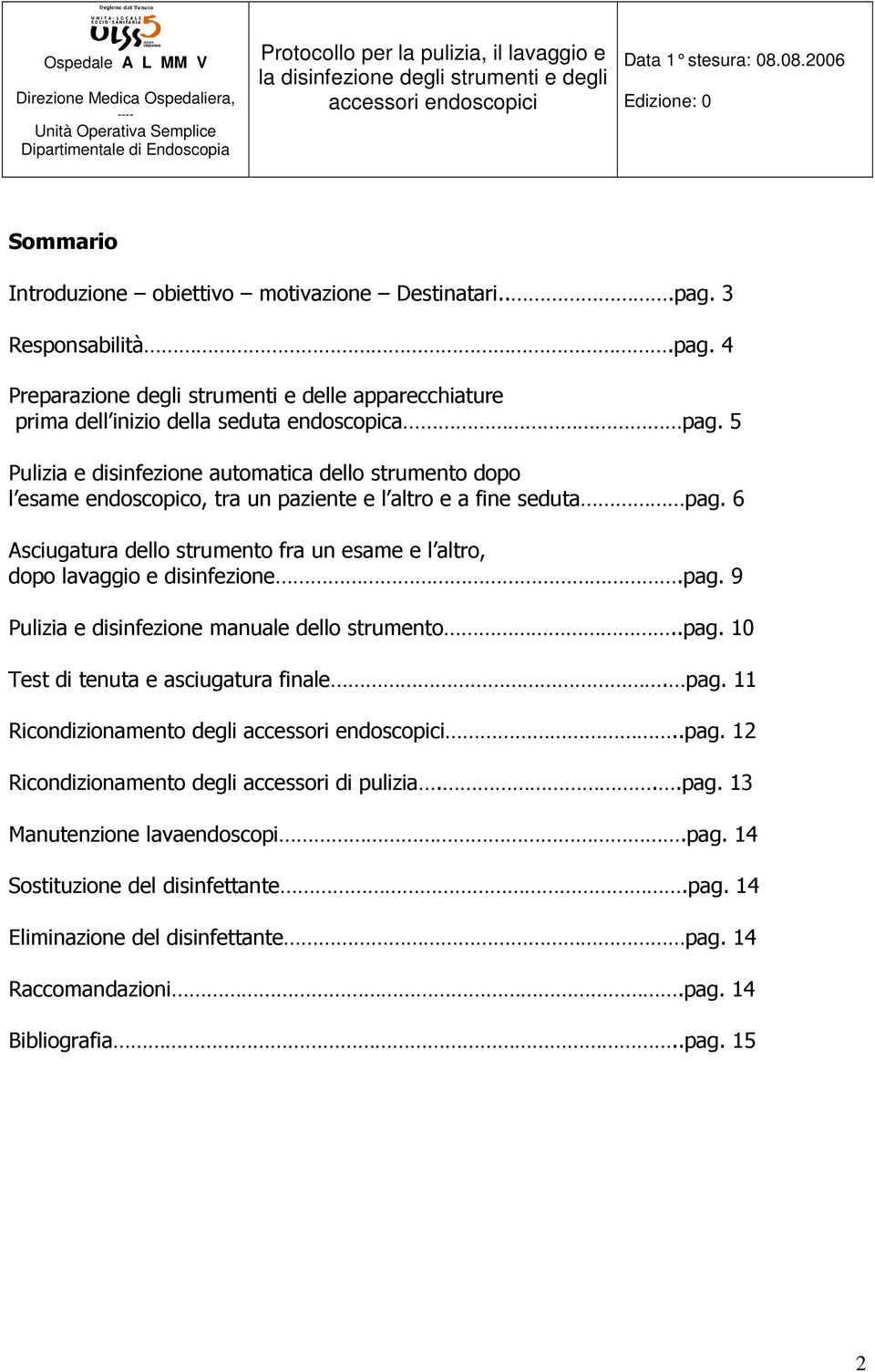 6 Asciugatura dello strumento fra un esame e l altro, dopo lavaggio e disinfezione.pag. 9 Pulizia e disinfezione manuale dello strumento..pag. 10 Test di tenuta e asciugatura finale. pag.