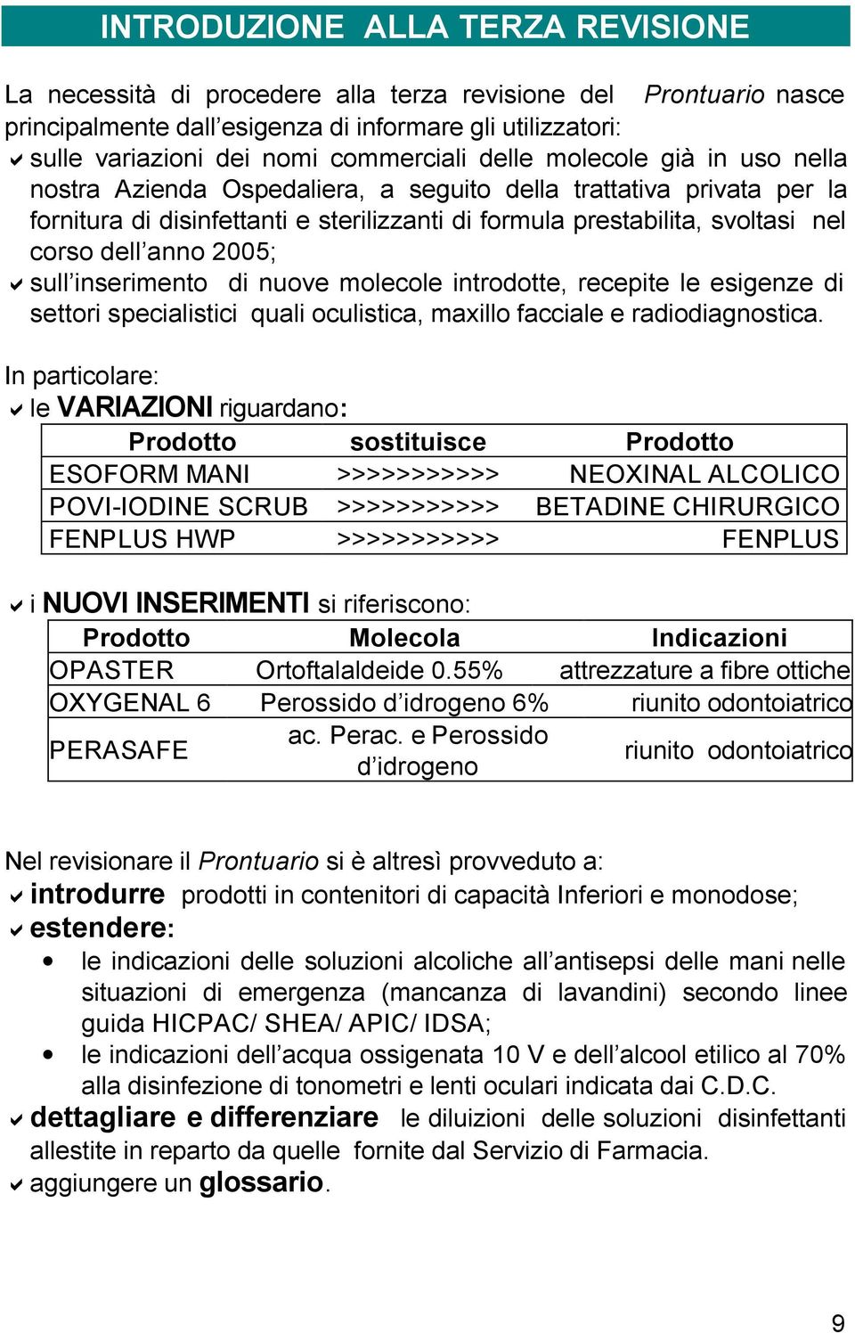 2005; sull inserimento di nuove molecole introdotte, recepite le esigenze di settori specialistici quali oculistica, maxillo facciale e radiodiagnostica.