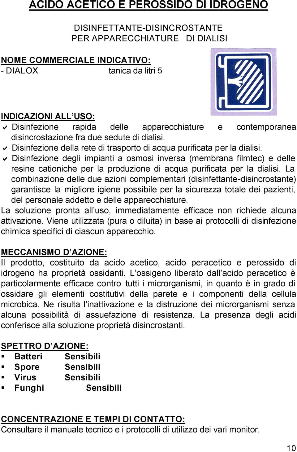 Disinfezione degli impianti a osmosi inversa (membrana filmtec) e delle resine cationiche per la produzione di acqua purificata per la dialisi.