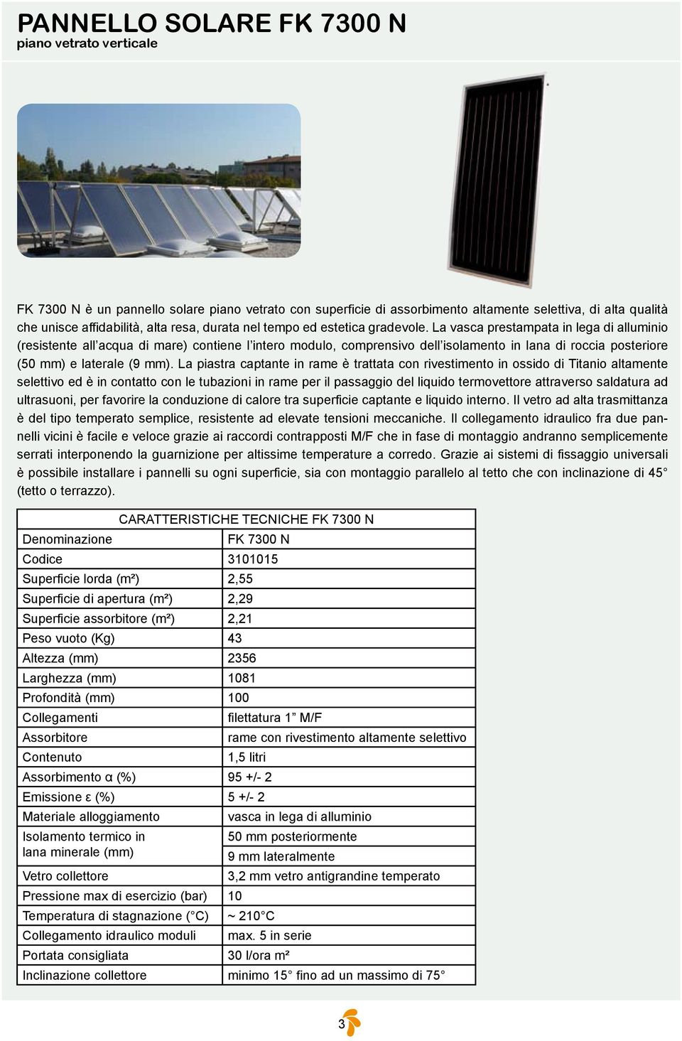 La vasca prestampata in lega di alluminio (resistente all acqua di mare) contiene l intero modulo, comprensivo dell isolamento in lana di roccia posteriore (50 mm) e laterale (9 mm).