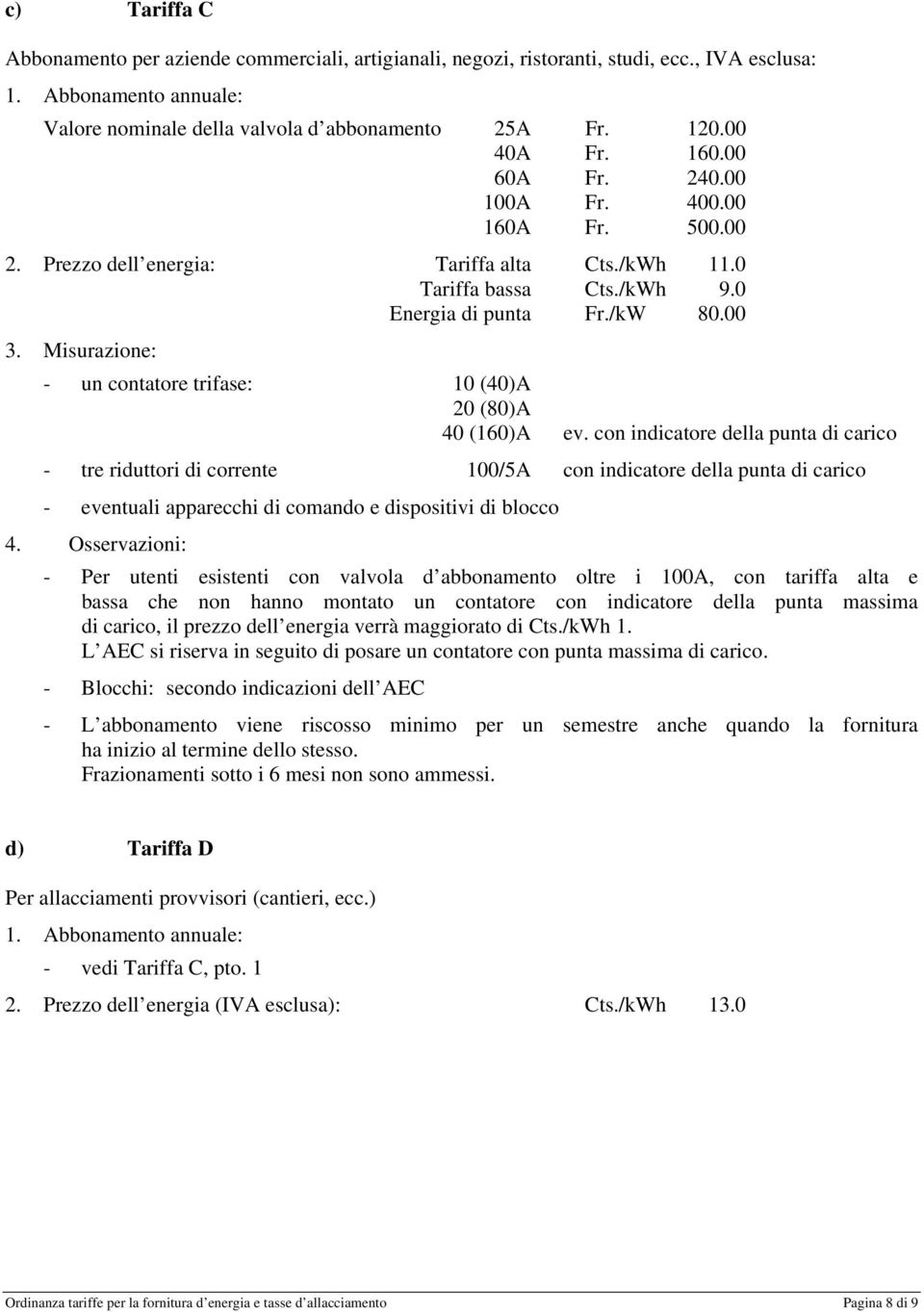 Misurazione: - un contatore trifase: 10 (40)A 20 (80)A 40 (160)A ev.