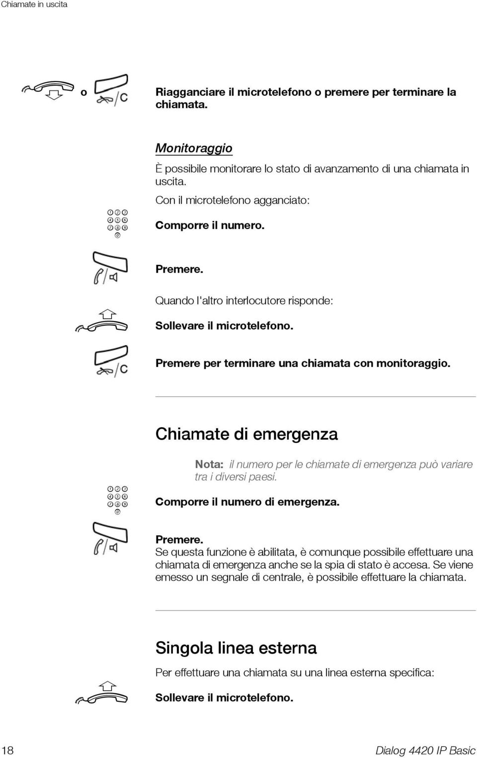 Chiamate di emergenza z Nota: il numero per le chiamate di emergenza può variare tra i diversi paesi. Comporre il numero di emergenza. Premere.