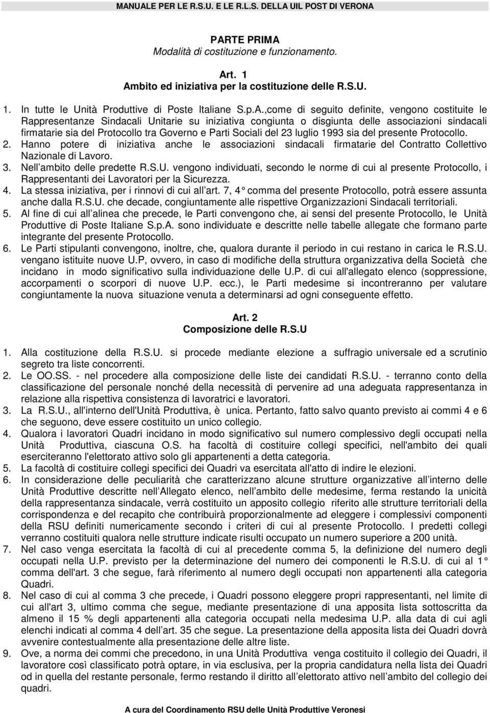 sia del presente Protocollo. 2. Hanno potere di iniziativa anche le associazioni sindacali firmatarie del Contratto Collettivo Nazionale di Lavoro. 3. Nell ambito delle predette R.S.U.