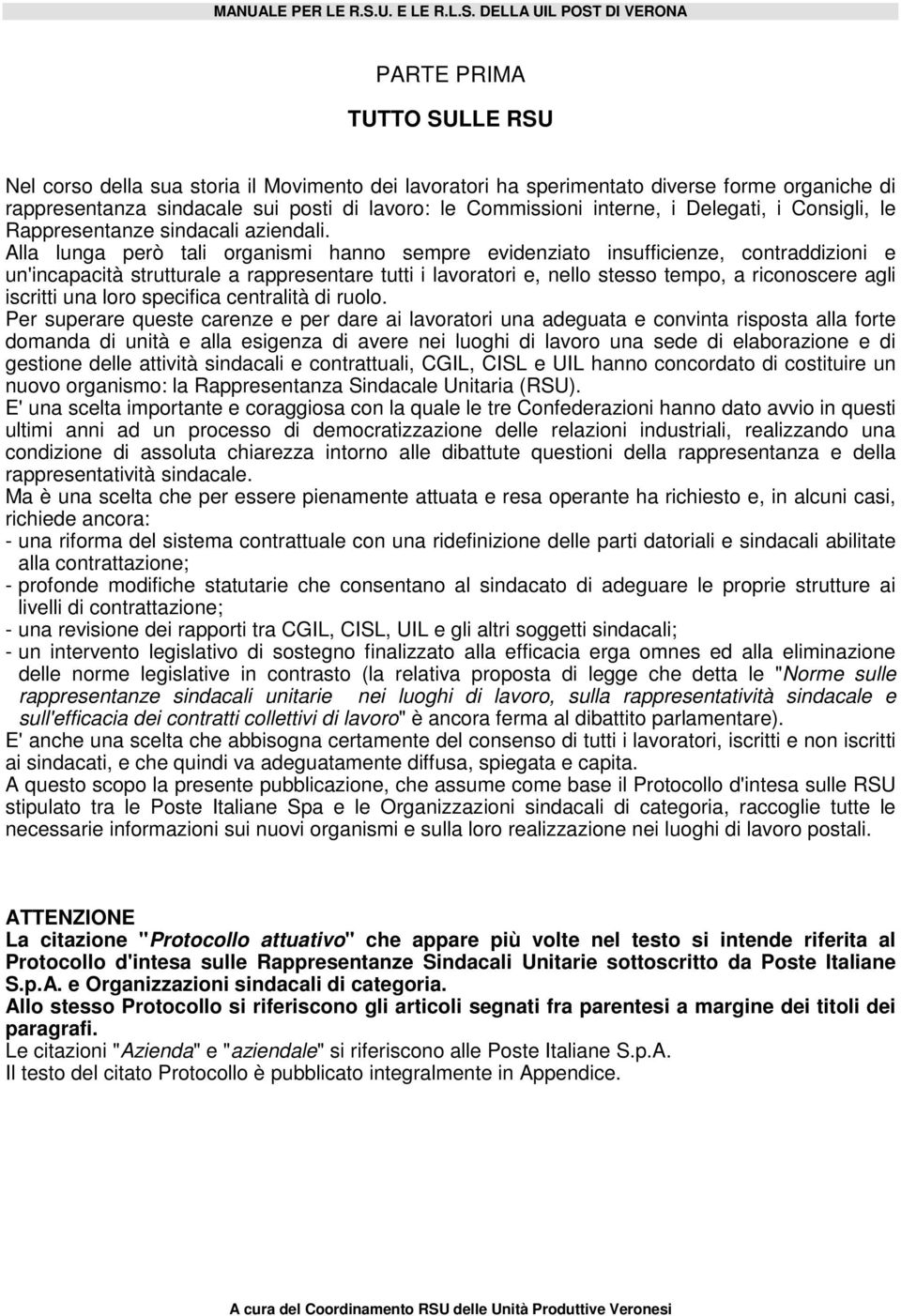 Alla lunga però tali organismi hanno sempre evidenziato insufficienze, contraddizioni e un'incapacità strutturale a rappresentare tutti i lavoratori e, nello stesso tempo, a riconoscere agli iscritti