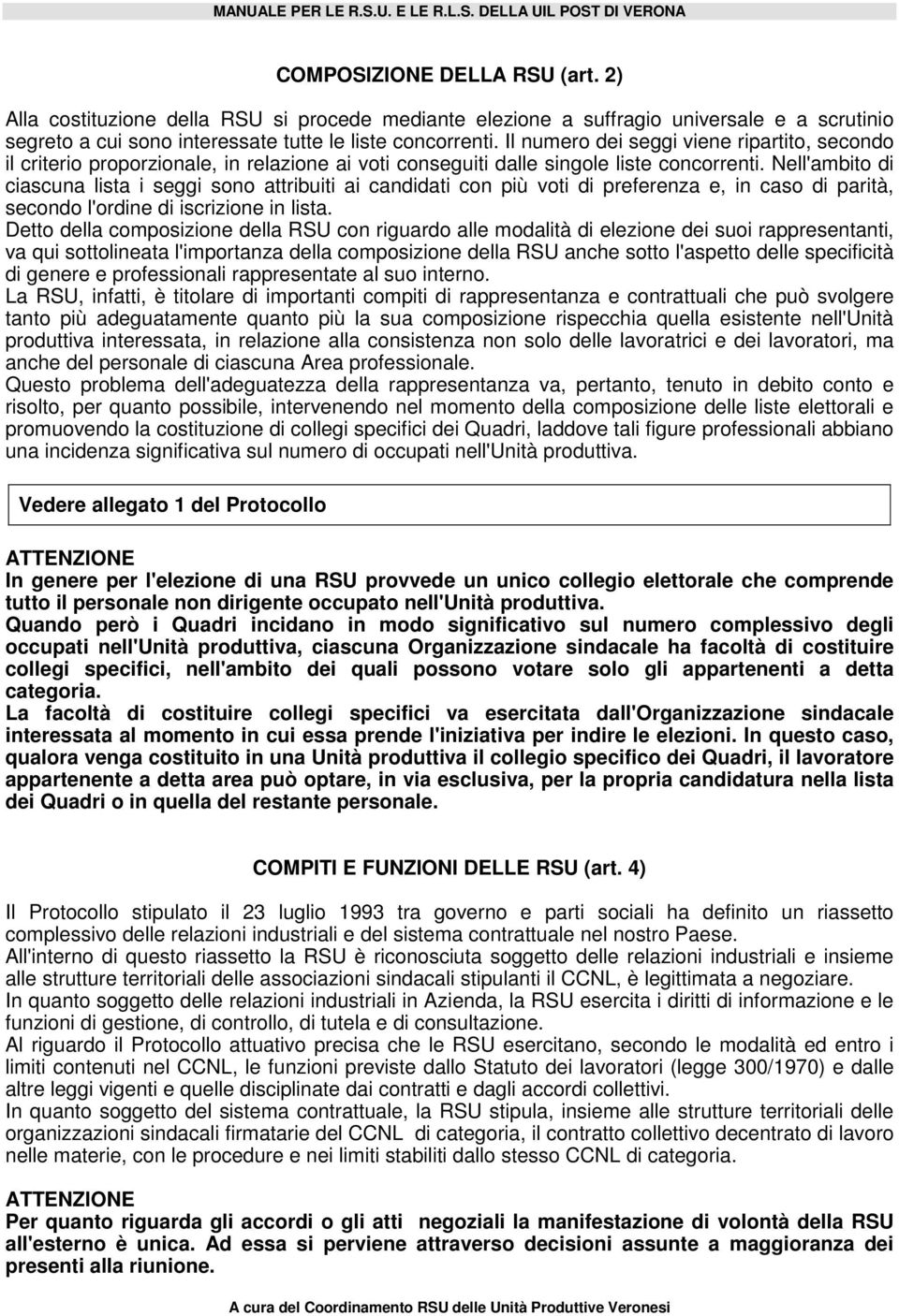 Nell'ambito di ciascuna lista i seggi sono attribuiti ai candidati con più voti di preferenza e, in caso di parità, secondo l'ordine di iscrizione in lista.