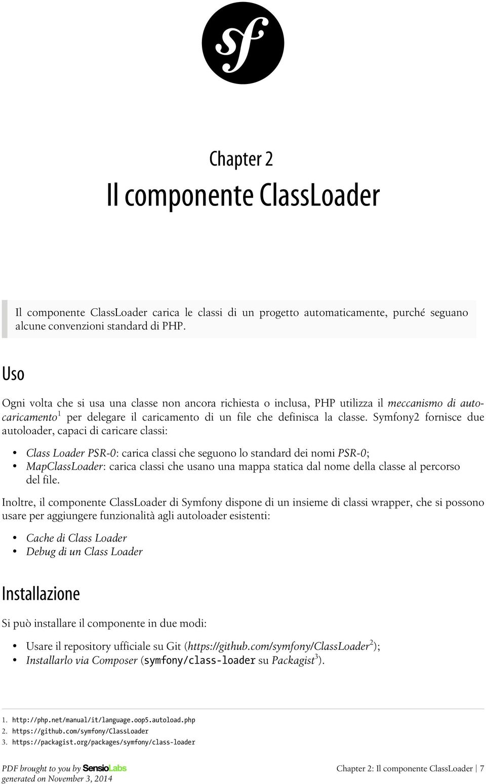 Symfony fornisce due autoloader, capaci di caricare classi: Class Loader PSR-0: carica classi che seguono lo standard dei nomi PSR-0; MapClassLoader: carica classi che usano una mappa statica dal