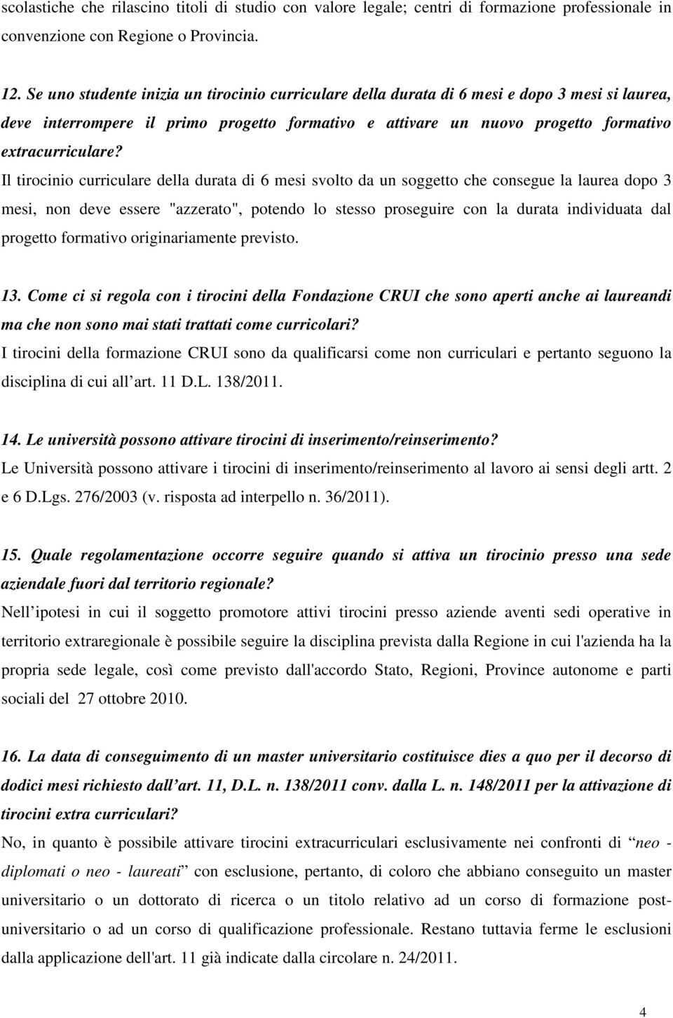 Il tirocinio curriculare della durata di 6 mesi svolto da un soggetto che consegue la laurea dopo 3 mesi, non deve essere "azzerato", potendo lo stesso proseguire con la durata individuata dal