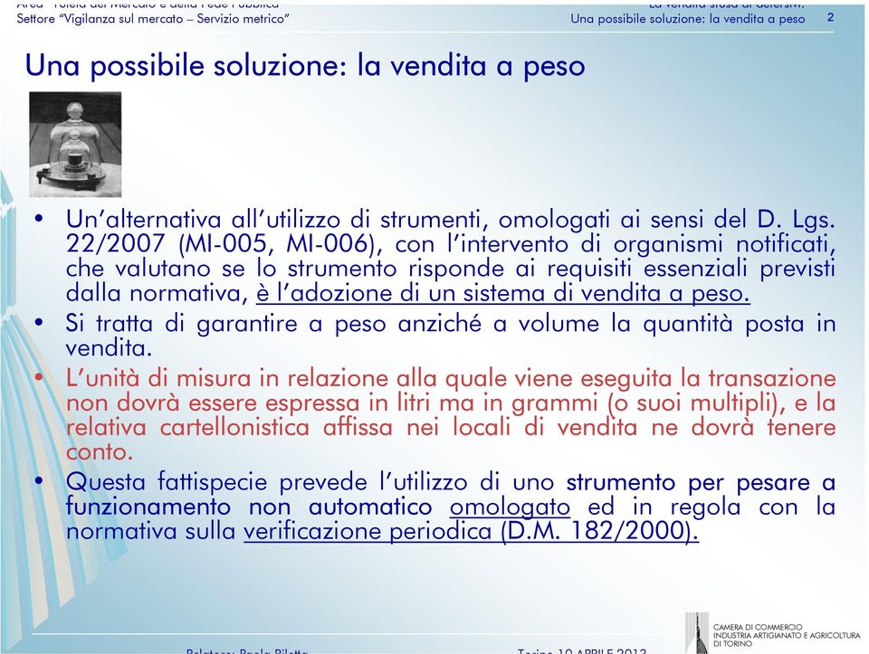 vendita a peso. Si tratta di garantire a peso anziché a volume la quantità posta in vendita.