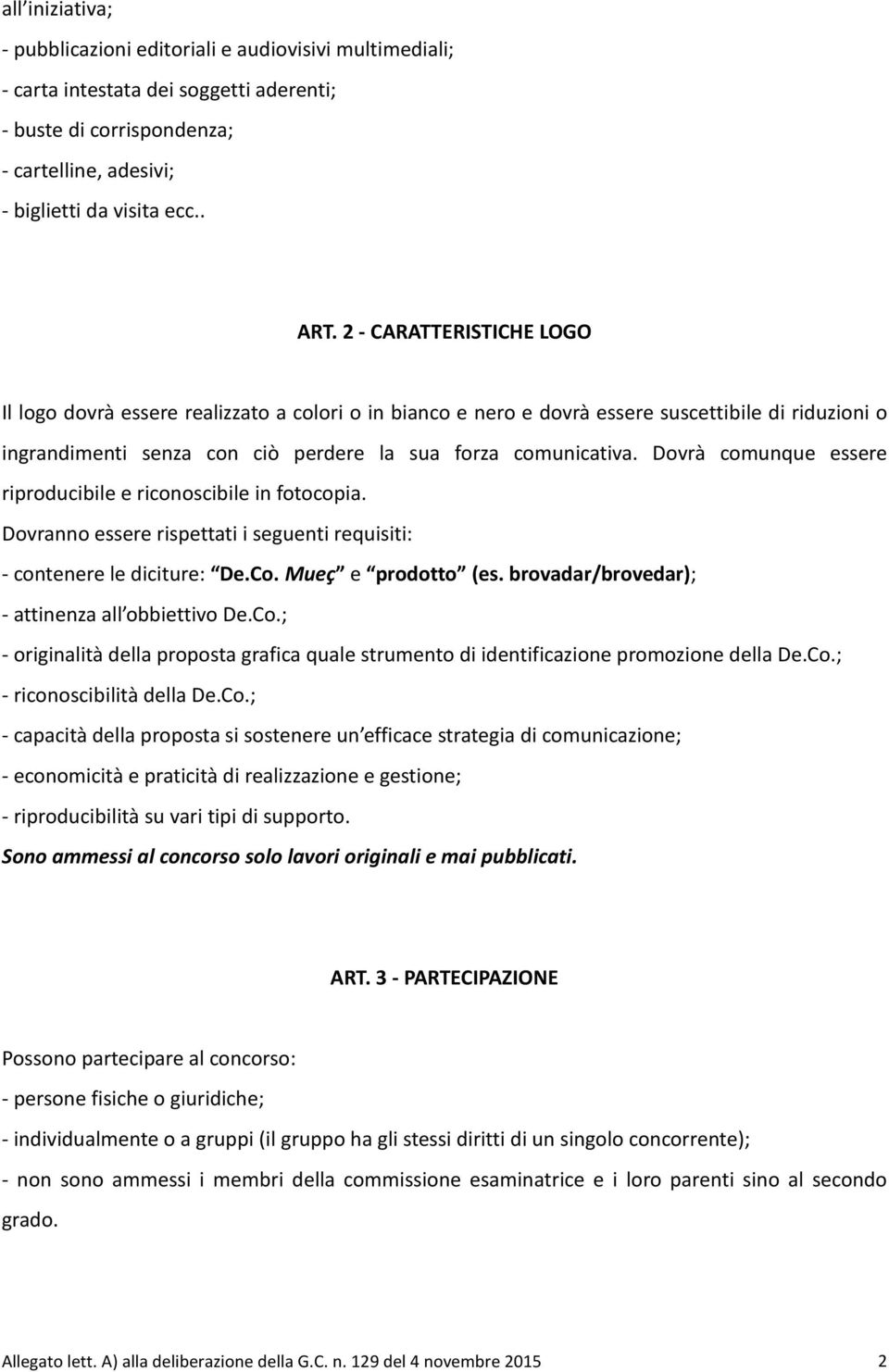 Dovrà comunque essere riproducibile e riconoscibile in fotocopia. Dovranno essere rispettati i seguenti requisiti: - contenere le diciture: De.Co. Mueç e prodotto (es.