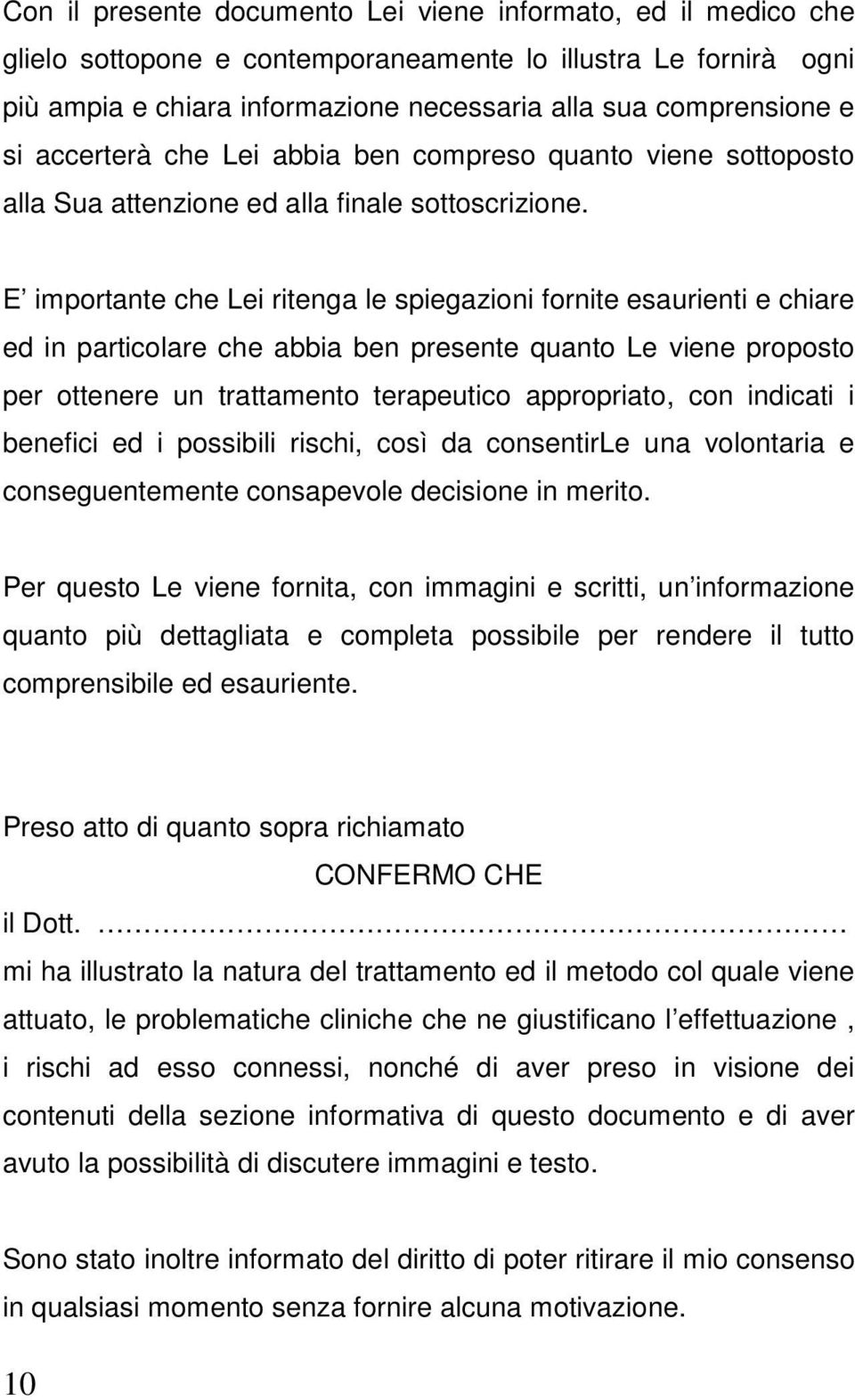 E importante che Lei ritenga le spiegazioni fornite esaurienti e chiare ed in particolare che abbia ben presente quanto Le viene proposto per ottenere un trattamento terapeutico appropriato, con