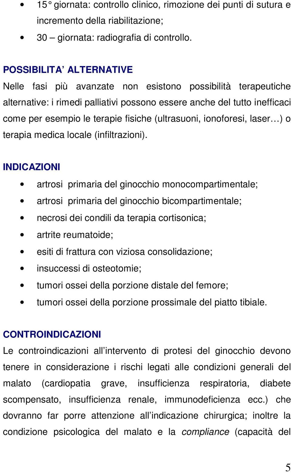 (ultrasuoni, ionoforesi, laser ) o terapia medica locale (infiltrazioni).