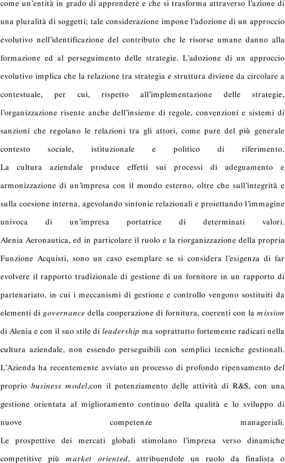 L adozione di un approccio evolutivo implica che la relazione tra strategia e struttura diviene da circolare a contestuale, per cui, rispetto all implementazione delle strategie, l organizzazione