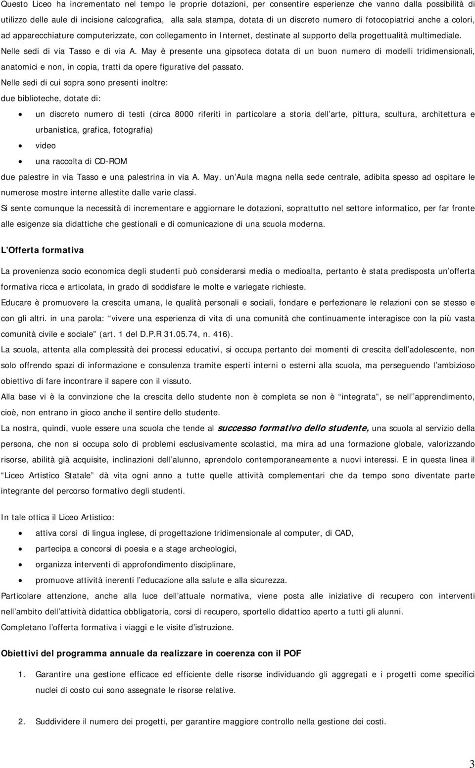 Nelle sedi di via Tasso e di via A. May è presente una gipsoteca dotata di un buon numero di modelli tridimensionali, anatomici e non, in copia, tratti da opere figurative del passato.