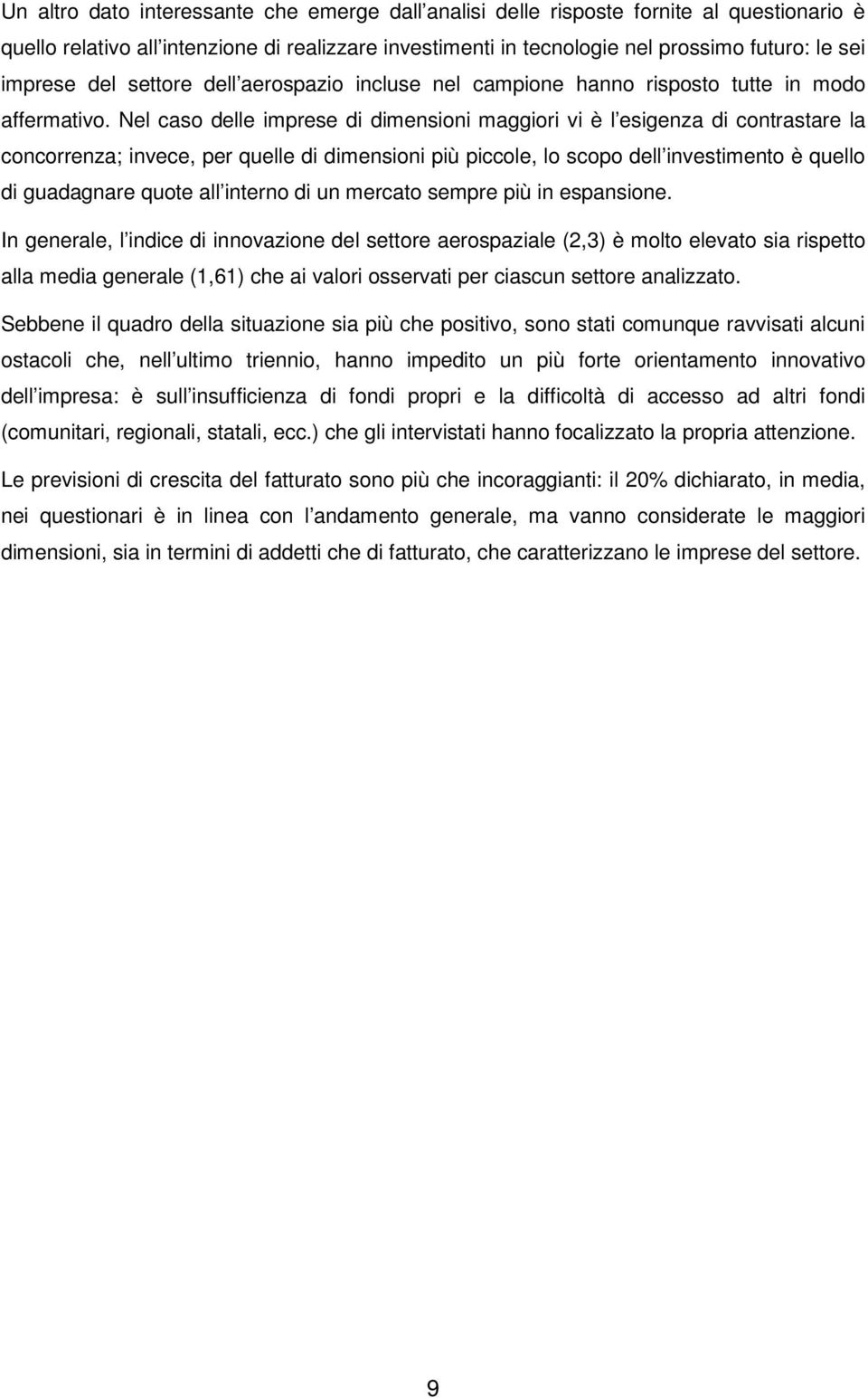 Nel caso delle imprese di dimensioni maggiori vi è l esigenza di contrastare la concorrenza; invece, per quelle di dimensioni più piccole, lo scopo dell investimento è quello di guadagnare quote all