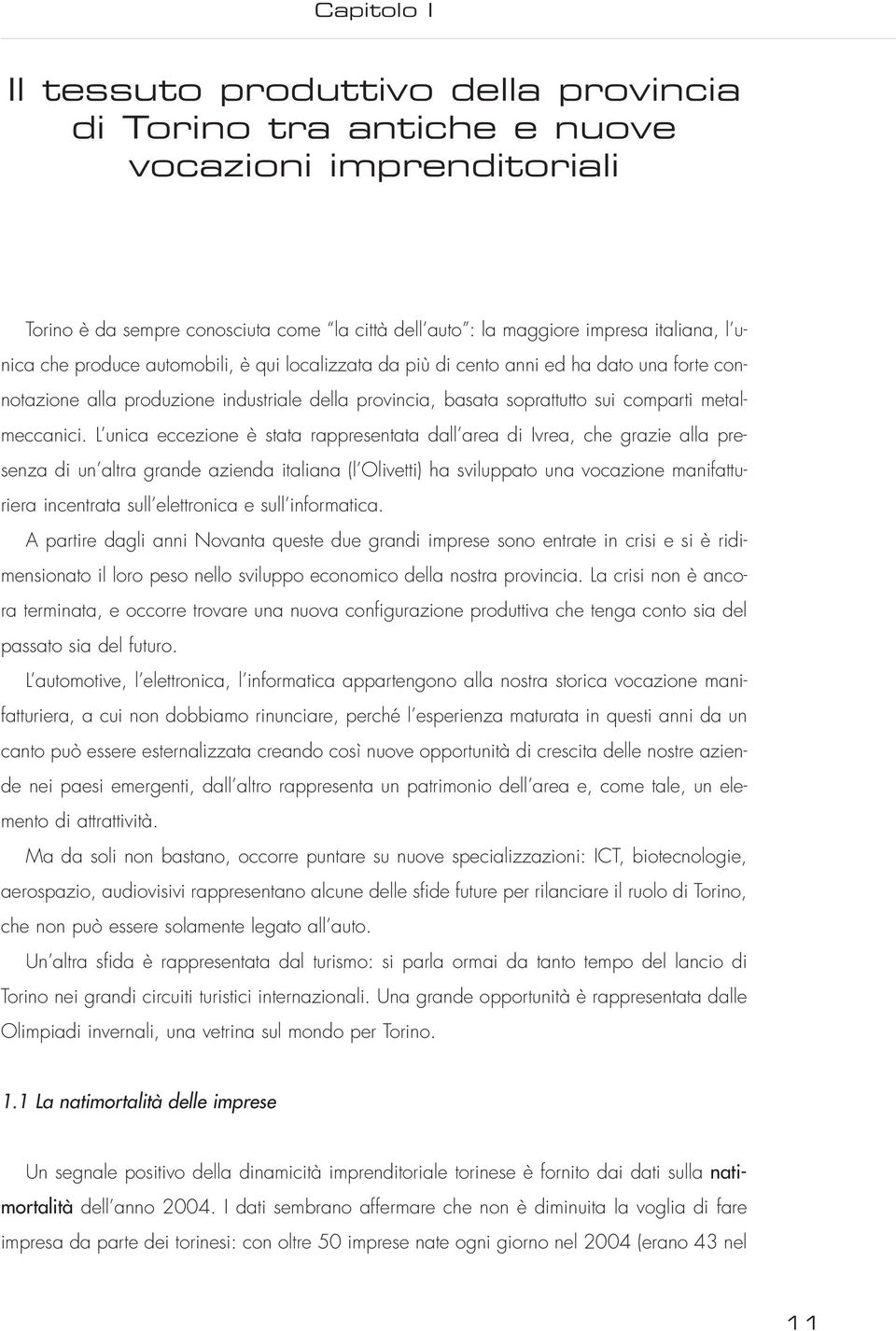 L unica eccezione è stata rappresentata dall area di Ivrea, che grazie alla presenza di un altra grande azienda italiana (l Olivetti) ha sviluppato una vocazione manifatturiera incentrata sull