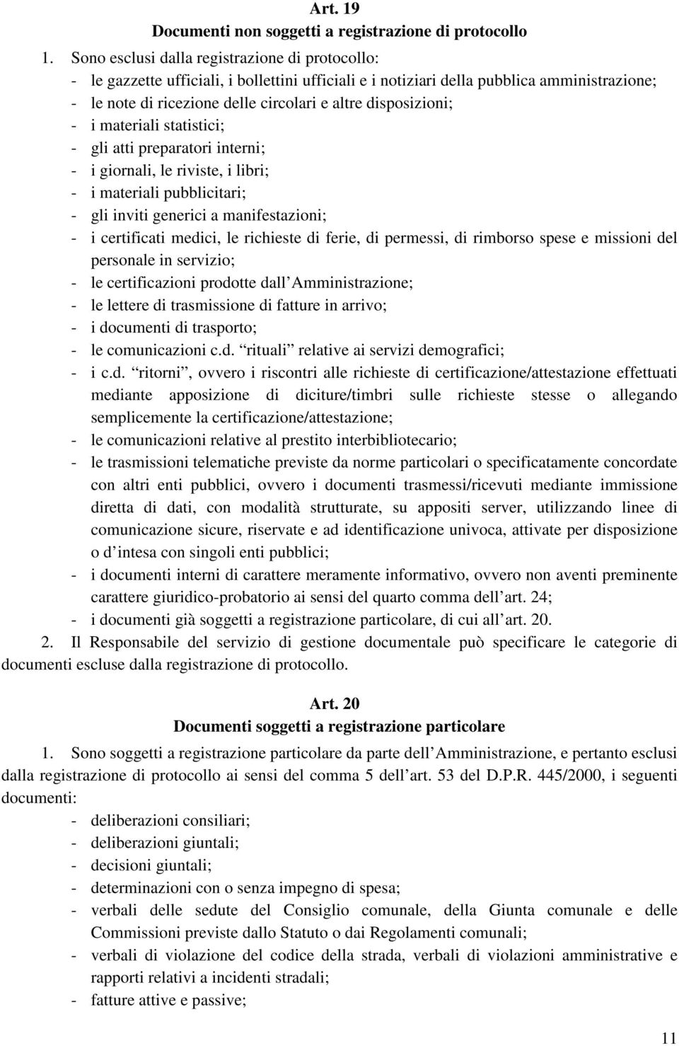 disposizioni; - i materiali statistici; - gli atti preparatori interni; - i giornali, le riviste, i libri; - i materiali pubblicitari; - gli inviti generici a manifestazioni; - i certificati medici,