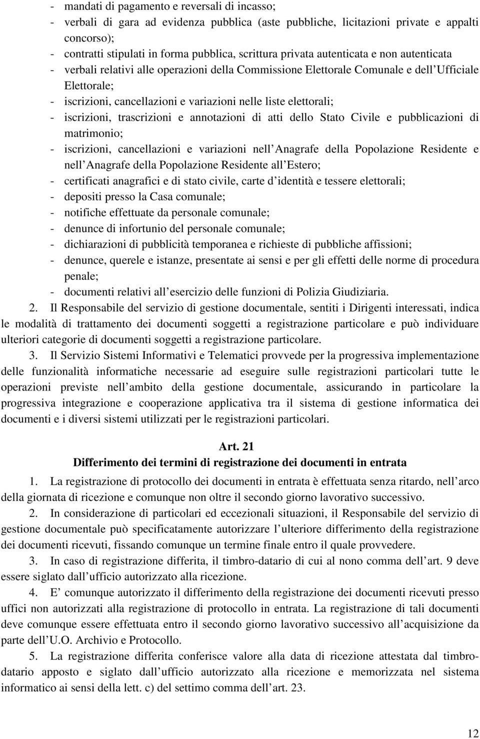 elettorali; - iscrizioni, trascrizioni e annotazioni di atti dello Stato Civile e pubblicazioni di matrimonio; - iscrizioni, cancellazioni e variazioni nell Anagrafe della Popolazione Residente e