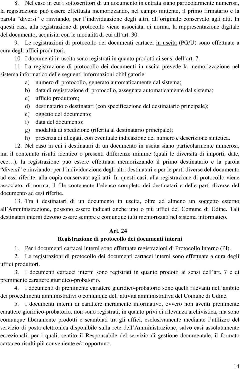 In questi casi, alla registrazione di protocollo viene associata, di norma, la rappresentazione digitale del documento, acquisita con le modalità di cui all art. 30. 9.