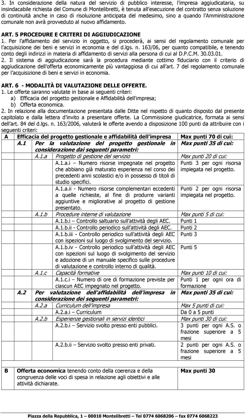 5 PROCEDURE E CRITERI DI AGGIUDICAZIONE 1. Per l affidamento del servizio in oggetto, si procederà, ai sensi del regolamento comunale per l acquisizione dei beni e servizi in economia e del d.lgs. n.