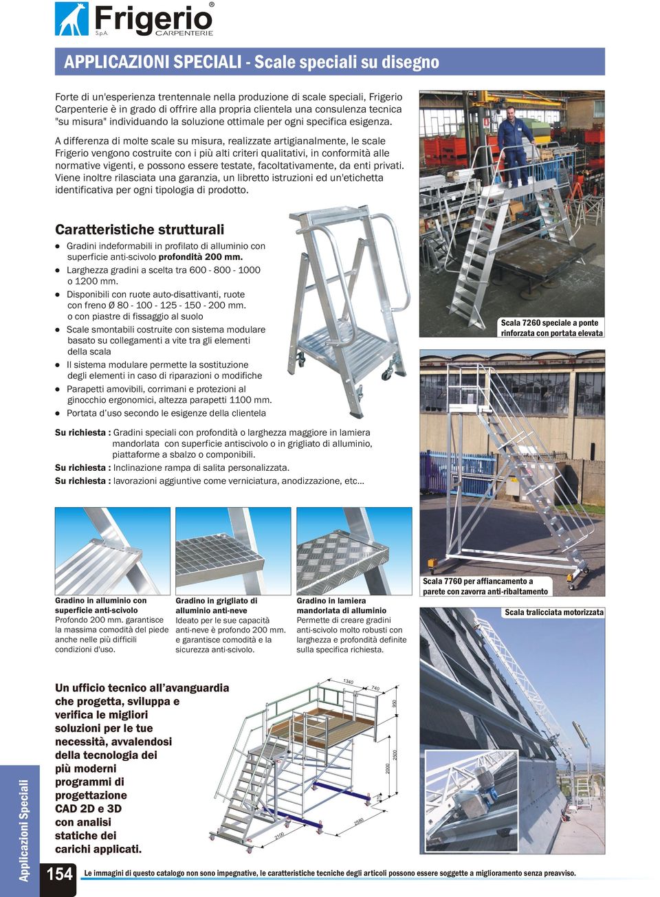 A differenza di molte scale su misura, realizzate artigianalmente, le scale Frigerio vengono costruite con i più alti criteri qualitativi, in conformità alle normative vigenti, e possono essere