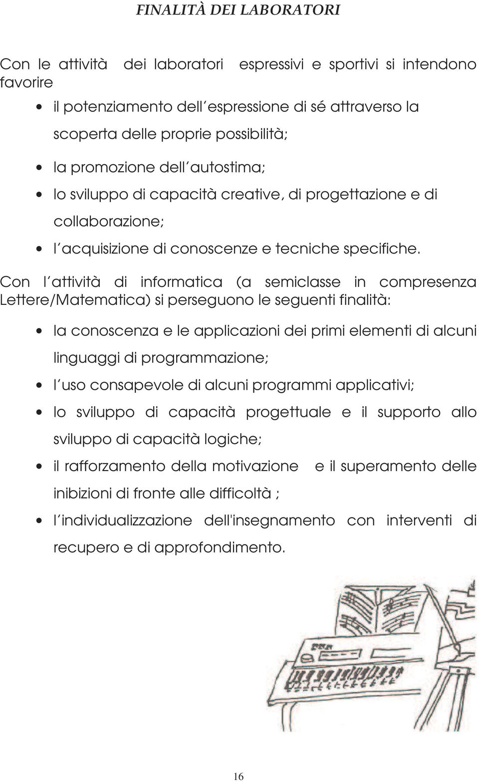 Con l attività di informatica (a semiclasse in compresenza Lettere/Matematica) si perseguono le seguenti finalità: la conoscenza e le applicazioni dei primi elementi di alcuni linguaggi di