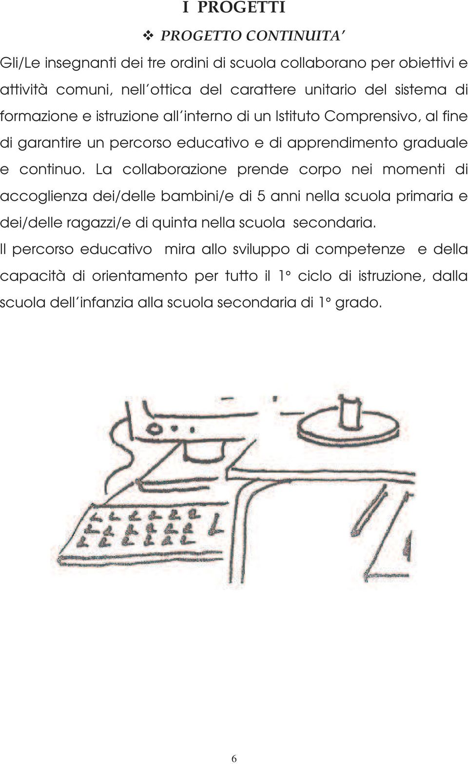 La collaborazione prende corpo nei momenti di accoglienza dei/delle bambini/e di 5 anni nella scuola primaria e dei/delle ragazzi/e di quinta nella scuola secondaria.